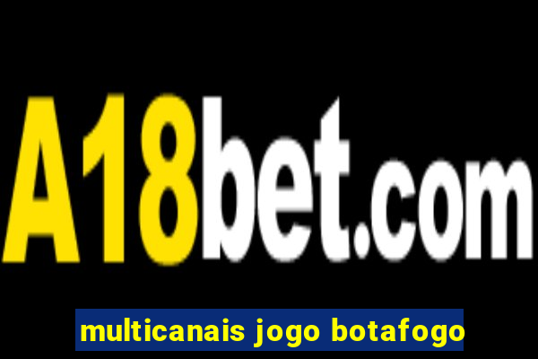 multicanais jogo botafogo